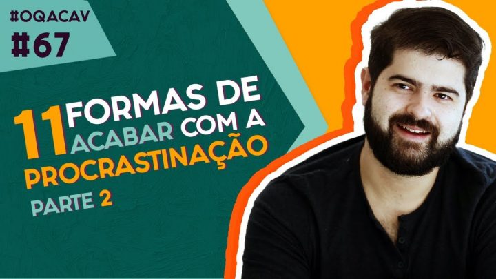 #067 – OQACAV – 11 formas de acabar com a procrastinação – Parte 2 | Fernando Mesquita