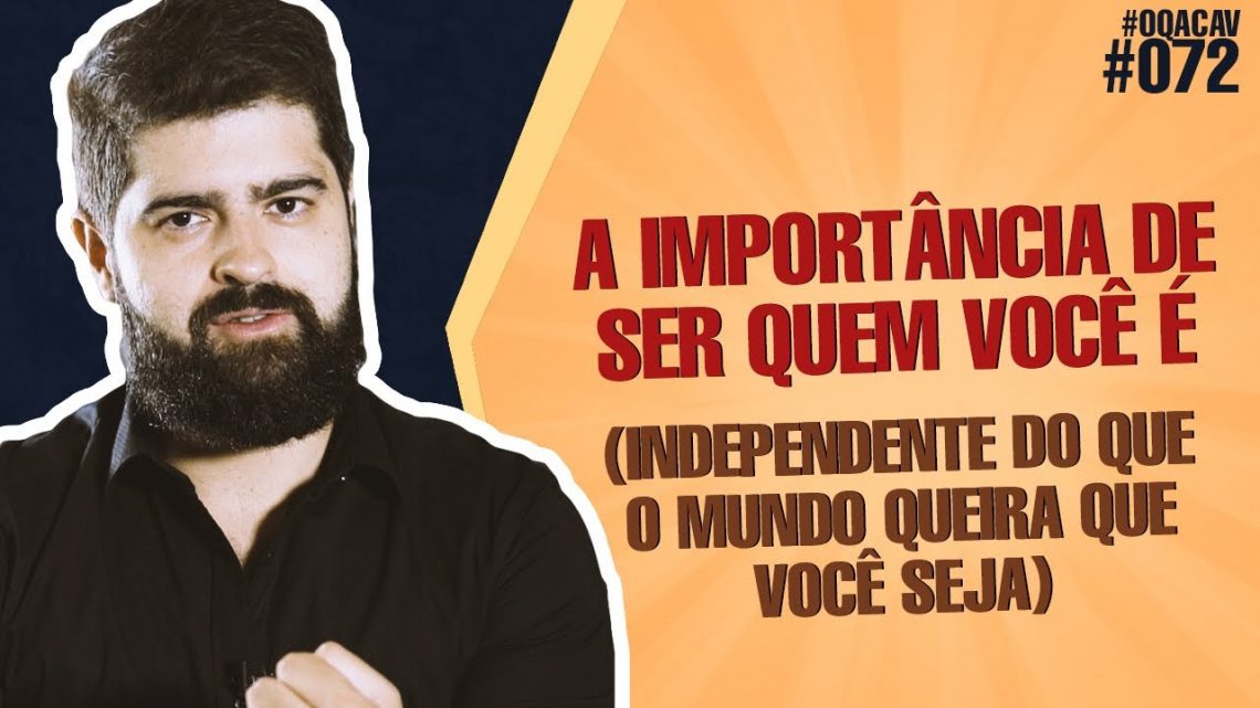 #072 – A importância de ser quem você é (independente do que o mundo queira que você seja)